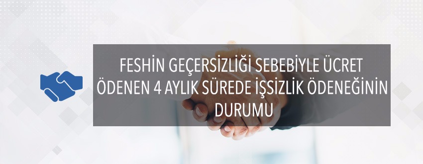 Feshin Geçersizliği Sebebiyle Ücret Ödenen 4 Aylık Sürede İşsizlik Ödeneğinin Durumu