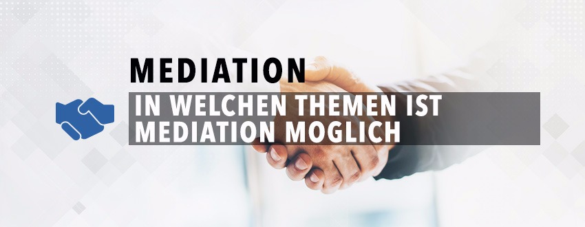 In Welchen Themen Ist Mediation Möglich?