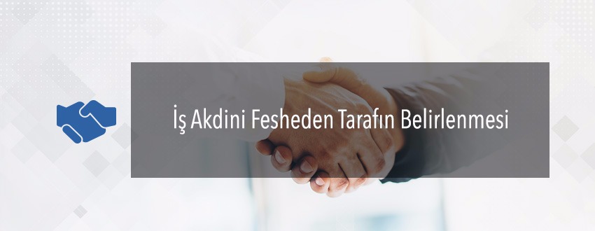 İş Akdini Fesheden Tarafın Belirlenmesi