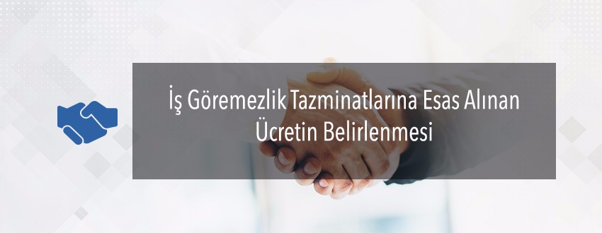 İş Göremezlik Tazminatlarına Esas Alınan Ücretin Belirlenmesi