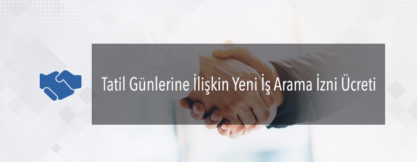 Tatil Günlerine İlişkin Yeni İş Arama İzni Ücreti
