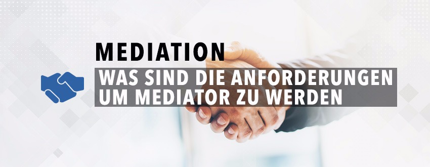 Was Sind Die Anforderungen Um Mediator Zu Werden?